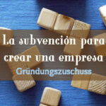 La subvención para crear una empresa: <b><i>Gründungszuschuss </i></b>